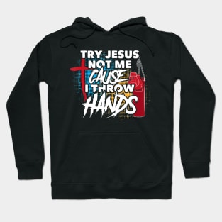 Try Jesus Not Me Cause I Throw Hands Funny Boxing MMA Hoodie